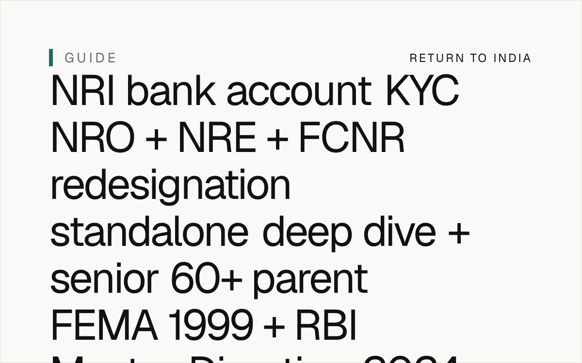 NRI senior 60+ parent bank account KYC NRO + NRE + FCNR redesignation + FEMA 1999 + RBI Master Direction 2024 + FEMA NRO bank account + FEMA NRE bank account + FEMA FCNR bank account + FEMA PIS bank account + FEMA designated bank AD-1 + FEMA KYC compliance + FEMA compounding penalty up to 3x per FEMA 1999 Section 13 + FEMA NRO 7-year retention debated + 10-year US/UK/CA/AU retention debated + PAN mandatory per Income Tax Act 1961 Section 139A + Aadhaar voluntary for NRI / OCI per Section 139AA + Income Tax Rules 1962 Rule 114F + 114G + 114H + Form 60 + Form 61 + Form 61A + Form 15CA + Form 15CB + FEMA USD 1M / year LRS per FEMA 1999 + RBI Master Direction 2024 + Form 67 mandatory per CBDT Notification 3/2022 + Circular 11/2022 + 12/2022 stricter rules + Form 10F per Income Tax Rules 1962 Rule 21AB + Section 90(4) 8-year TRC retention + DTAA Article 25 mutual agreement procedure + FATCA Foreign Account Tax Compliance Act per Section 6038D + Section 1298(f) specified foreign financial asset + CRS Common Reporting Standard per Section 285BA + 285BB + Form 8938 FATCA + FBAR FinCEN 114 per 31 CFR 1010.350 + PMLA Prevention of Money Laundering Act 2002 + PMLA Rules 2005 + KYC Documentation Place of Birth + Address Proof + Identity Proof + Photograph + Signature + senior 60+ parent estate India 2026.