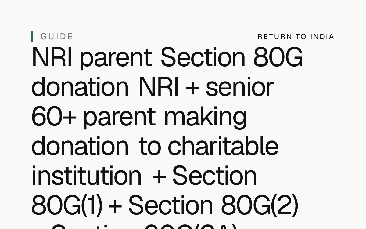 NRI parent senior 60+ Section 80G donation to charitable institution + Section 80G(1) + 80G(2) + 80G(2A) 100% deduction + 80G(2B) 50% deduction + 80G(3) qualifying institution + 80G(5A) PM Cares Fund + 80G(5B) + 80G(6) 10% GTI cap + 80G(8) PMNRF + Form 10BE mandatory per Section 80G + Rule 18AB plain text + Section 80G(5D) cash limit INR 2,000 + Section 80G standalone deduction NOT in Section 80CCE INR 1.5 lakh cap per Section 80CCE plain text + Section 80G NOT in Section 80CCD(1B) INR 50,000 cap per Section 80CCD(1B) plain text + FEMA USD 1M / year LRS per FEMA 1999 + RBI Master Direction 2024 + FEMA compounding penalty up to 3x per FEMA 1999 Section 13 + Form 67 mandatory per CBDT Notification 3/2022 + Circular 11/2022 + 12/2022 stricter rules + Form 10F per Income Tax Rules 1962 Rule 21AB + Section 90(4) 8-year TRC retention + DTAA Article 25 + Form 8938 FATCA per Section 6038D + Section 1298(f) specified foreign financial asset + FBAR FinCEN 114 per 31 CFR 1010.350 + Black Money Act 2015 + senior 60+ parent estate India 2026.