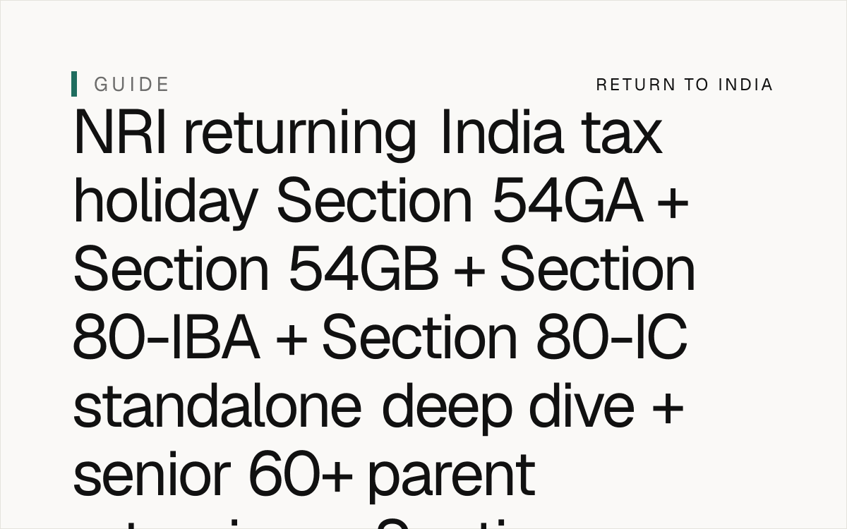 NRI returning India tax holiday + Section 54GA industrial undertaking + Section 54GB startup + Section 80-IBA housing project + Section 80-IC SEZ unit + 100% deduction + 10-year window + Section 54GA(1) + Section 54GA(2) + Section 54GA(3) + Section 54GB(1) + Section 54GB(2) + Section 54GB(3) + Section 54GB(4) DPIIT recognised startup + Section 80-IBA(1) + Section 80-IBA(2) + Section 80-IBA(3) + Section 80-IBA(4) + Section 80-IBA(5) + Section 80-IBA(6) + Section 80-IC(1) + Section 80-IC(2) + Section 80-IC(3) + FEMA USD 1M / year LRS per FEMA 1999 + RBI Master Direction 2024 + FEMA compounding penalty up to 3x per FEMA 1999 Section 13 + Form 67 mandatory per CBDT Notification 3/2022 + Circular 11/2022 + 12/2022 stricter rules + Form 10F per Income Tax Rules 1962 Rule 21AB + Section 90(4) 8-year TRC retention + DTAA Article 25 + senior 60+ parent estate India 2026.