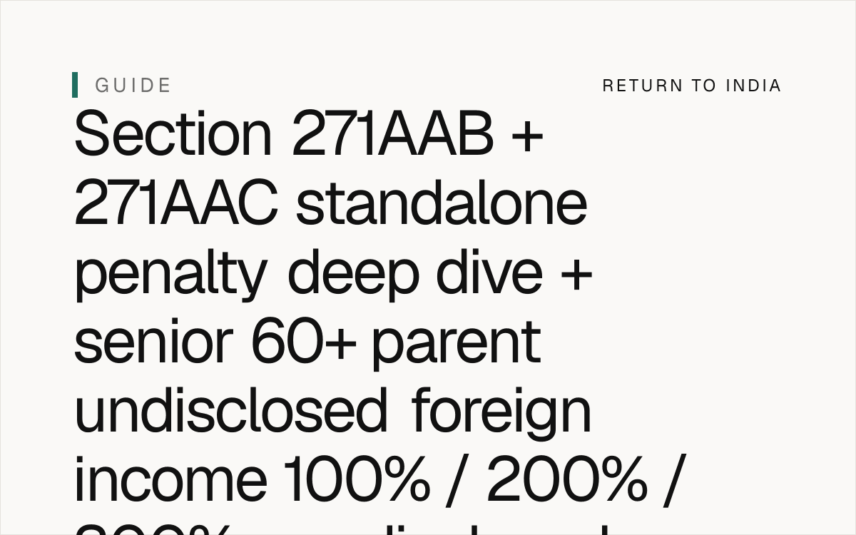NRI senior 60+ parent Section 271AAB + 271AAC standalone penalty deep dive + Section 271AAB(1) 100% penalty + Section 271AAB(2) 200% penalty + Section 271AAB(3) 300% penalty + Section 271AAB(4) tax payable + Section 271AAB(5) amount of undisclosed income + Section 271AAC(1) 50% penalty + Section 271AAC(2) 200% penalty + Section 271AAC(3) 300% penalty + Section 271AAC(4) tax payable + Section 270A(1) under-reporting 50% + Section 270A(2) mis-reporting 200% + Section 270A(3) arm's length price + Section 270A(4) income escaping assessment + Section 270A(5) unexplained income + Section 270A(6) deemed mis-reporting + Section 270AA immunity + Section 276CC prosecution willful failure to file + Section 276CCC + Section 273B immunity reasonable cause + Section 6662(j)(3) 40% accuracy-related penalty + Section 6662(j)(3)(A) undisclosed foreign financial asset understatement + Section 6662(j)(3)(B) substantial understatement + Section 6501(c)(8)(A) 6-year statute of limitations + Section 6501(c)(8)(B) USD 5,000 minimum foreign asset omission + Section 6663 75% civil fraud penalty + Section 6511(a) 3-year refund claim statute of limitations + Black Money Act 2015 + Section 10/11 BMA 300% penalty + Section 49 BMA no set-off + Section 50 BMA no exemption + Schedule FA foreign asset disclosure mandatory + Form 67 mandatory per CBDT Notification 3/2022 + DTAA Article 25 mutual agreement procedure + FEMA USD 1M / year LRS + senior 60+ parent estate India 2026.